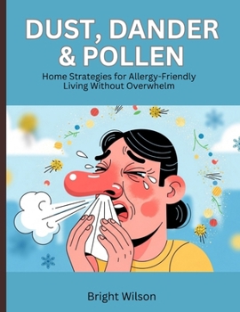 Paperback Dust, Dander & Pollen: Home Strategies for Allergy-Friendly Living Without Overwhelm Book