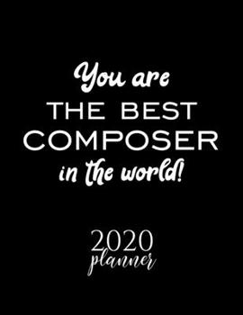 Paperback You Are The Best Composer In The World! 2020 Planner: Nice 2020 Calendar for Composer - Christmas Gift Idea for Composer - Composer Journal for 2020 - Book