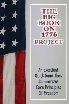Paperback The Big Book On 1776 Project: An Excellent Quick Read That Summarizes Core Principles Of Freedom: Who Started The 1776 Project Book