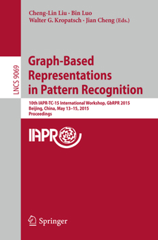 Graph-Based Representations in Pattern Recognition: 10th Iapr-Tc-15 International Workshop, Gbrpr 2015, Beijing, China, May 13-15, 2015. Proceedings