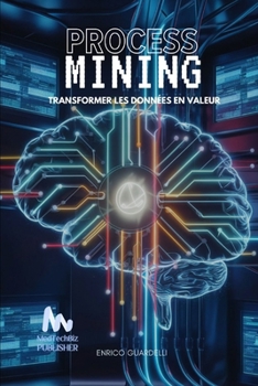 Process Mining: Transformer les Données en Valeur (French Edition)