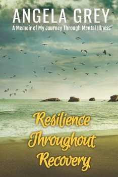 Paperback Resilience throughout Recovery: A Memoir of My Journey through Mental Illness Book