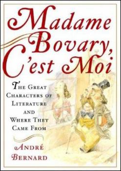 Hardcover Madame Bovary, C'Est Moi: The Great Characters of Literature and Where They Came from Book