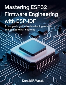 Paperback Mastering ESP32 Firmware Engineering with ESP-IDF: A Complete Guide to Developing Reliable and Scalable IoT Systems Book