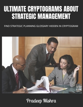 Ultimate Cryptograms about Strategic Management: Find Strategic Planning Glossary Hidden in Cryptogram