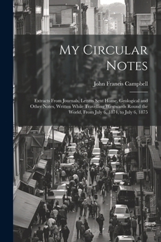 Paperback My Circular Notes: Extracts From Journals, Letters Sent Home, Geological and Other Notes, Written While Travelling Westwards Round the Wo Book