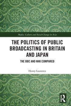 Paperback The Politics of Public Broadcasting in Britain and Japan: The BBC and NHK Compared Book