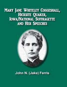 Mary Jane Whiteley Coggeshall, Hicksite Quaker, Iowa/National Suffragette and Her Speeches