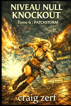 NIVEAU NULL KNOCKOUT Tome 6 : PATCHSTORM: Un jeu de combat dans des donjons LitRPG avec une héroïne de niveau zéro, surpuissante et qui frappe tout ce qui bouge. (French Edition)