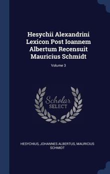 Hardcover Hesychii Alexandrini Lexicon Post Ioannem Albertum Recensuit Mauricius Schmidt; Volume 3 Book