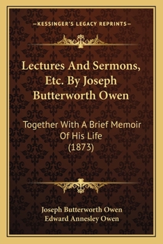 Lectures And Sermons, Etc. By Joseph Butterworth Owen: Together With A Brief Memoir Of His Life