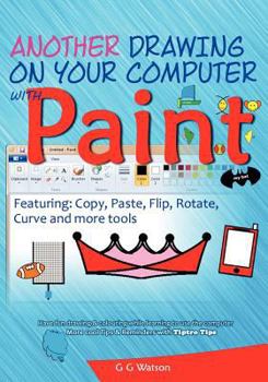 Paperback Another drawing on your computer with Paint: Copy, Paste, Flip, Rotate, Curve and more tools Book