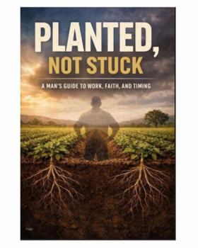 Paperback Planted, Not Stuck: A Man's Guide to Work, Faith, and Timing Book