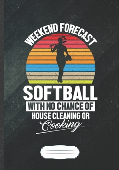 Weekend Forecast Softball with No Chance of House Cleaning or Cooking: Softball Blank Lined Notebook/ Journal, Writer Practical Record. Dad Mom ... Fashionable Vintage Look 110 Pages B5