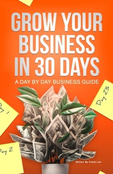 Paperback Grow Your Business In 30 Days: A Day By Day Business Guide Book