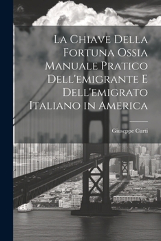 Paperback La Chiave Della Fortuna Ossia Manuale Pratico Dell'emigrante E Dell'emigrato Italiano in America [Italian] Book