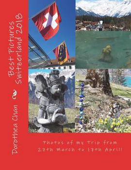 Paperback Best Pictures Switzerland 2018: Photos of my Trip from 27th March to 17th April! Book