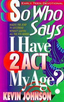 Paperback So Who Says I Have to Act My Age (Early Teen Devotionals) Book