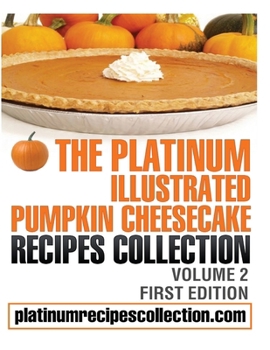 Paperback The Platinum Illustrated Pumpkin Cheesecake Recipes Collection: Volume 2 Book