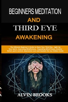 Paperback Beginners Meditation and Third Eye Awakening: The Ultimate Beginner's Guide to Open Your Third Eye, Light Up Your Spirit, Improving Mindfulness, Expan Book