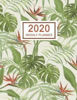 2020 Weekly Planner: January 2020 to December 2020 Weekly and Monthly Planner with One Year Daily Agenda Calendar, 12 Month Tropical Monstera Jungle ... Quotes, Holidays, Notes & Vision Board