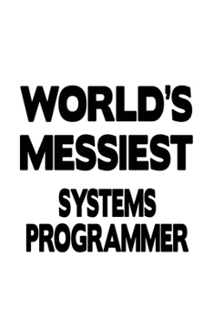 Paperback World's Messiest Systems Programmer: Original Systems Programmer Notebook, Journal Gift, Diary, Doodle Gift or Notebook - 6 x 9 Compact Size- 109 Blan Book