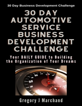Paperback 30-Day Automotive Service Business Development Challenge: Your Daily Guide To Building The Organization Of Your Dreams Book