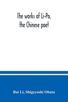 Paperback The works of Li-Po, the Chinese poet; done into English verse by Shigeyoshi Obata, with an introduction and biographical and critical matter translate Book