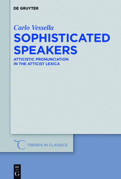 Hardcover Sophisticated Speakers: Atticistic Pronunciation in the Atticist Lexica Book