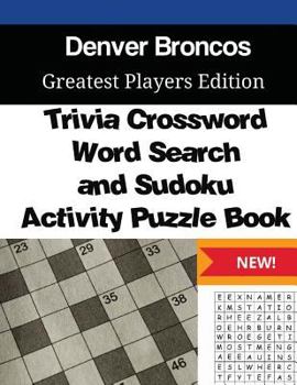 Paperback Denver Broncos Trivia Crossword, WordSearch and Sudoku Activity Puzzle Book: Greatest Players Edition Book