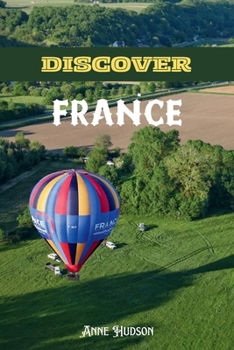 Paperback Discover France: A Soul-Stirring Guide to France's Cities, Villages, Flavors, and Timeless Beauty Book