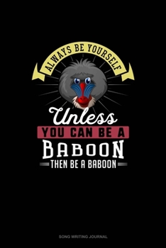 Paperback Always Be Yourself Unless You Can Be A Baboon Then Be A Baboon: Song Writing Journal Book
