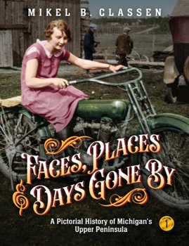 Paperback Faces, Places, and Days Gone By - Volume 1: A Pictorial History of Michigan's Upper Peninsula Book