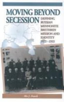 Moving Beyond Secession: Defining Russian Mennonite Bretheren Mission and Identity 1872-1922 (Moving Beyond Secession)