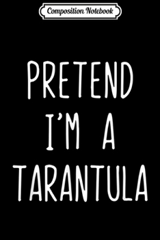 Composition Notebook: Pretend I'm A Tarantula Costume Halloween Funny  Journal/Notebook Blank Lined Ruled 6x9 100 Pages