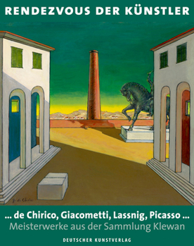 Rendezvous Der K�nstler: ... de Chirico, Giacometti, Lassnig, Picasso ... Meisterwerke Aus Der Sammlung Klewan
