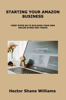 Paperback Starting Your Amazon Business: First Steps on to Building Your Own Online Store and Thrive Book