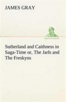 Paperback Sutherland and Caithness in Saga-Time or, The Jarls and The Freskyns Book