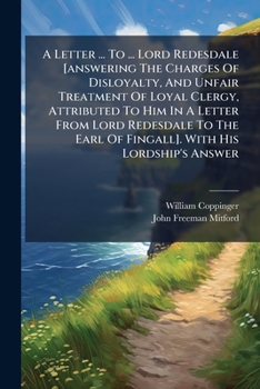 A Letter ... To ... Lord Redesdale [answering The Charges Of Disloyalty, And Unfair Treatment Of Loyal Clergy, Attributed To Him In A Letter From Lord ... Earl Of Fingall]. With His Lordship's Answer