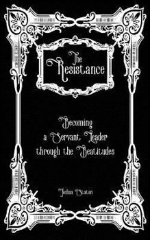 Paperback The Resistance: Becoming a Servant Leader through the Beatitudes Book