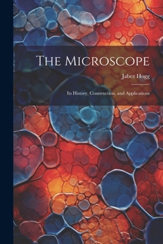 Paperback The Microscope: Its History, Construction, and Applications Book