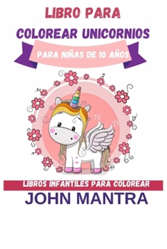 Libro para Colorear Unicornios: Para niñas de 10 años (Libros infantiles para colorear)