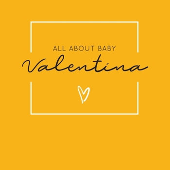 Paperback All About Baby Valentina: The Perfect Personalized Keepsake Journal for Baby's First Year - Great Baby Shower Gift [Soft Mustard Yellow] Book