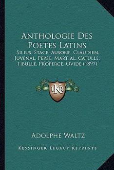 Anthologie Des Poetes Latins: Silius, Stace, Ausone, Claudien, Juvenal, Perse, Martial, Catulle, Tibulle, Properce, Ovide (1897)