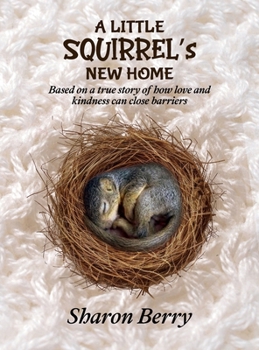 Hardcover A Little Squirrel's New Home: Based on a true story of how love and kindness can close barriers Book