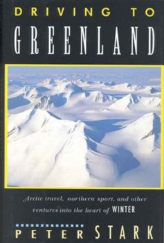 Hardcover Driving to Greenland: Arctic Travel, Northern Sport, and Other Ventures Into the Heart of Winter Book