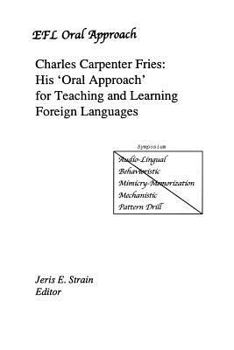 Paperback Charles Carpenter Fries: His 'Oral Approach' for Teaching and Learning Foreign Languages Book