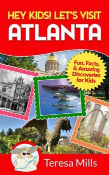 Paperback Hey Kids! Let's Visit Atlanta: Fun, Facts, and Amazing Discoveries for Kids (Hey Kids! Let's Visit Travel Books #16) Book