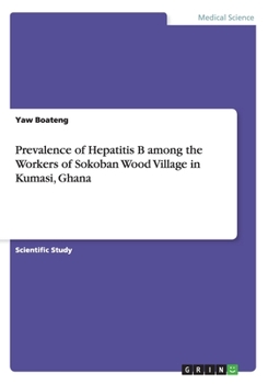 Paperback Prevalence of Hepatitis B among the Workers of Sokoban Wood Village in Kumasi, Ghana Book