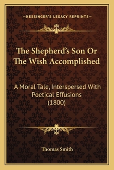 Paperback The Shepherd's Son Or The Wish Accomplished: A Moral Tale, Interspersed With Poetical Effusions (1800) Book